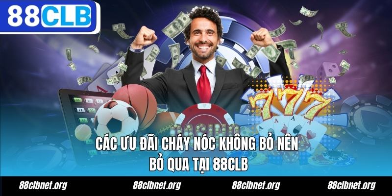 Các ưu đãi cháy nóc không bỏ nên bỏ qua tại 88CLB